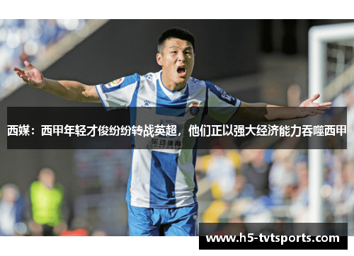 西媒：西甲年轻才俊纷纷转战英超，他们正以强大经济能力吞噬西甲