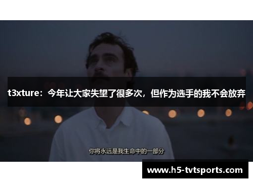 t3xture：今年让大家失望了很多次，但作为选手的我不会放弃